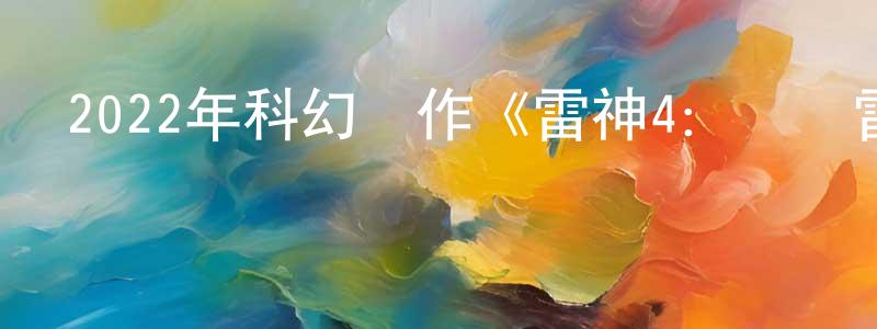 曹嘉俊的網絡影視資源,2022年科幻動作《雷神4：愛與雷霆》BD中英雙字迅雷下載_深夜電影